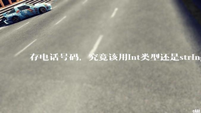 存电话号码,究竟该用int类型还是string类型?