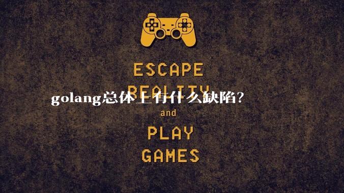 golang总体上有什么缺陷?