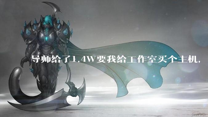 导师给了1.4W要我给工作室买个主机,是整机还是自己配?