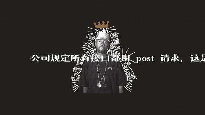 公司规定所有接口都用 post 请求,这是为什么?